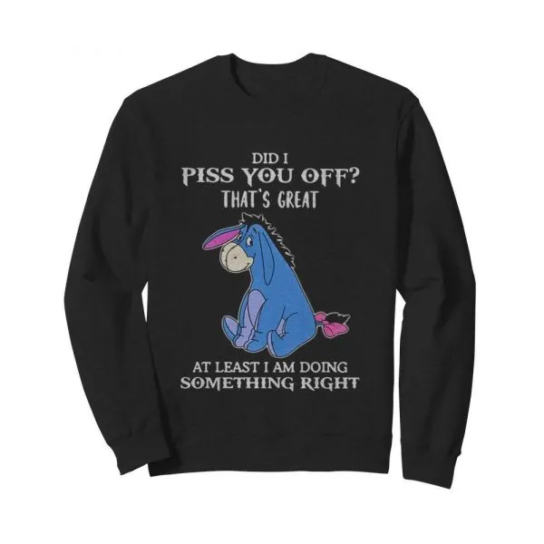 Eeyore Did I Piss You Off Thats Great At Least I Am Doing Something Right shirt - Image 5