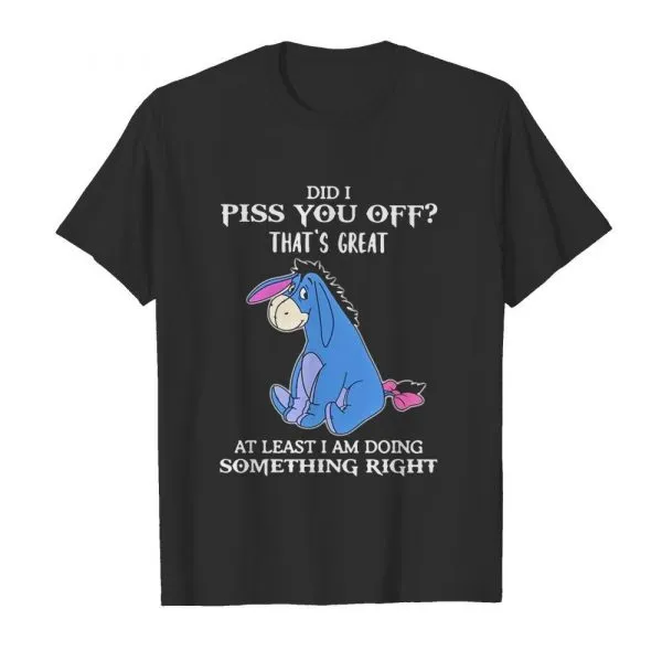 Eeyore Did I Piss You Off Thats Great At Least I Am Doing Something Right shirt - Image 2