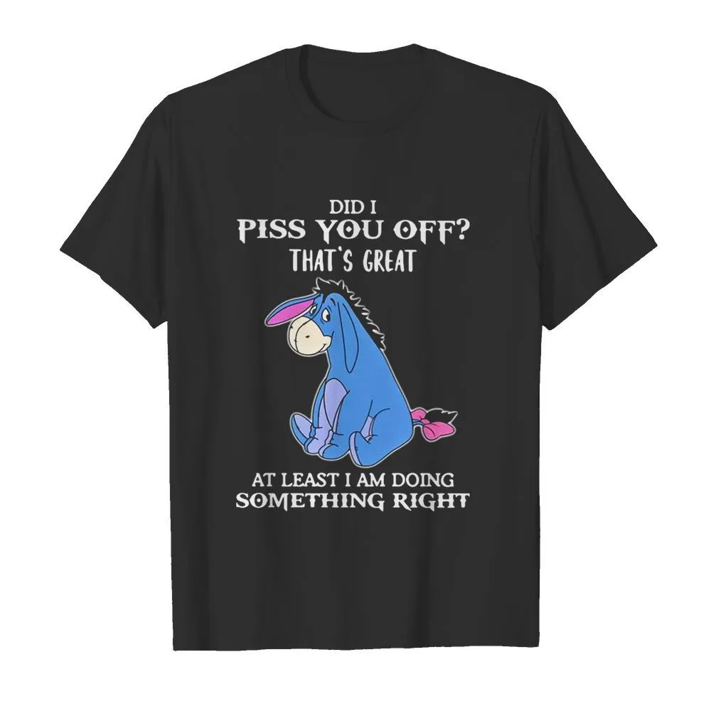 Eeyore Did I Piss You Off Thats Great At Least I Am Doing Something Right shirt
