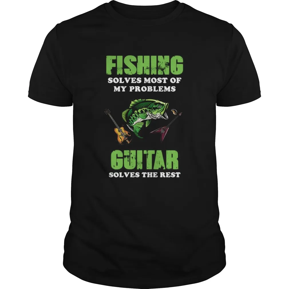 Fishing Solves Most Of My Problems Guitar Solves The Rest Unisex