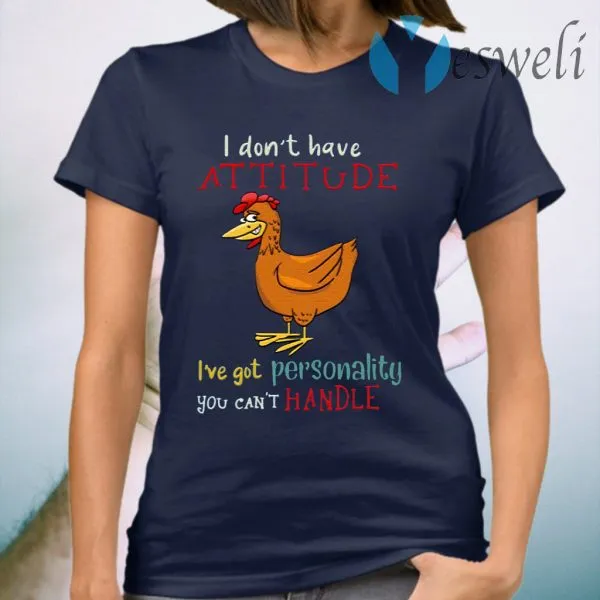 I Dont Have Attitude Ive Got Personality You Cant Handle Chicken T-Shirt - Image 3