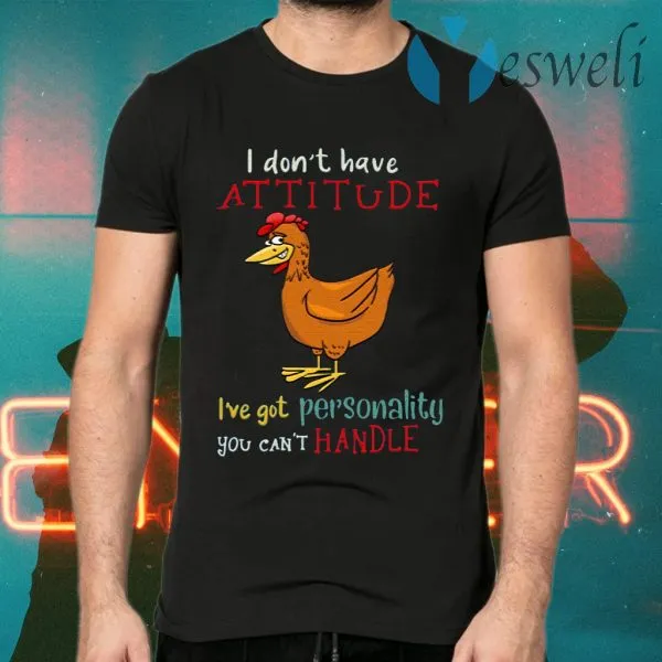 I Dont Have Attitude Ive Got Personality You Cant Handle Chicken T-Shirt - Image 2