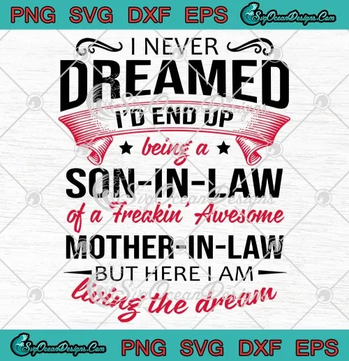I Never Dreamed Id End Up Being A Son In Law Of A Freakin Awesome Mother In Law Awesome Gifts SVG PNG EPS DXF Cricut File Silhouette Art