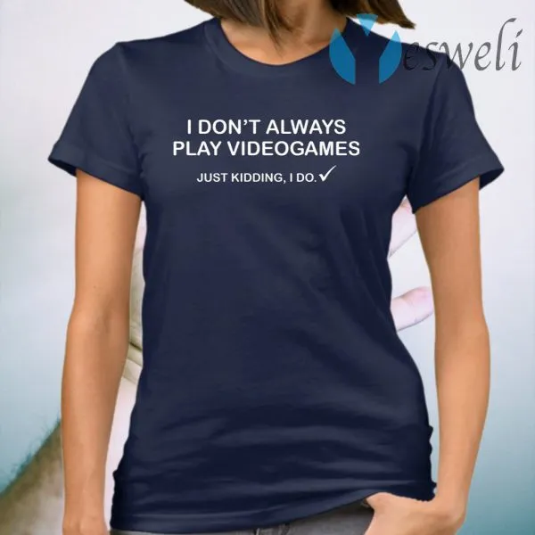 I dont always play videogames just kidding I do T-Shirt - Image 3