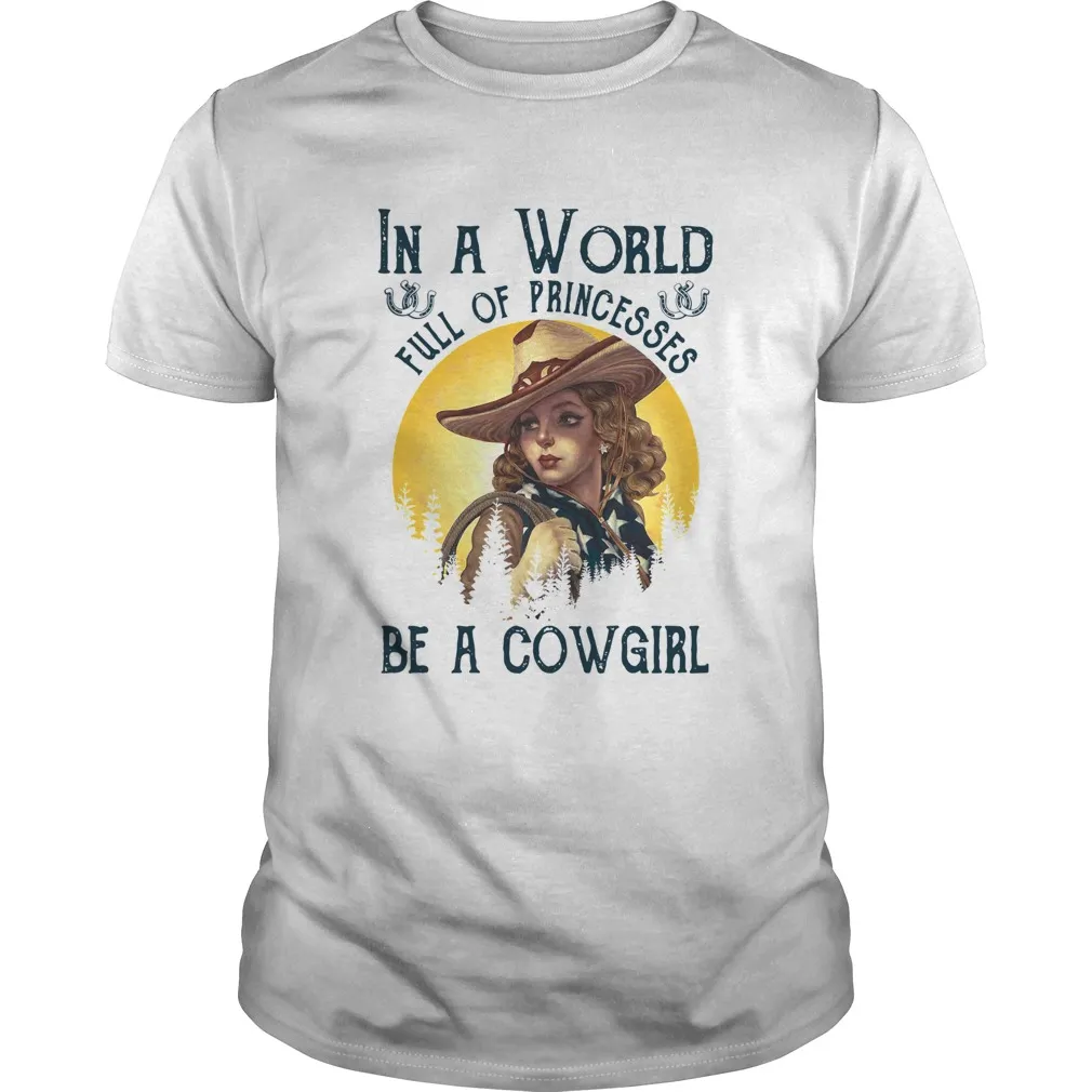 In A World Full Of Princesses Be A Cowgirl Unisex