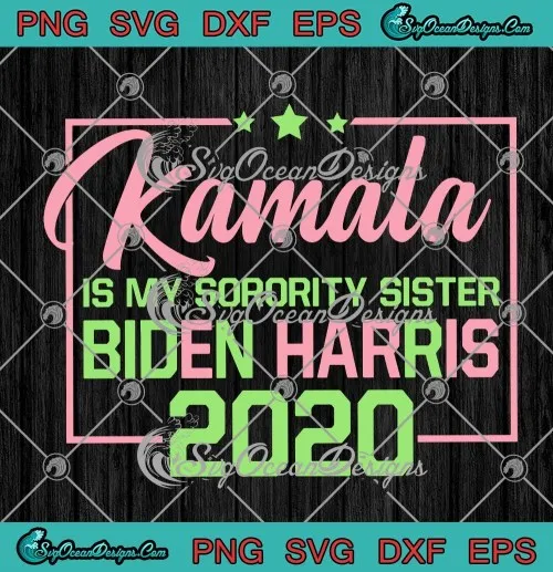 Kamala Is My Sorority Sister Biden Harris 2020 Election Democrat SVG PNG EPS DXF Cricut File Silhouette Art