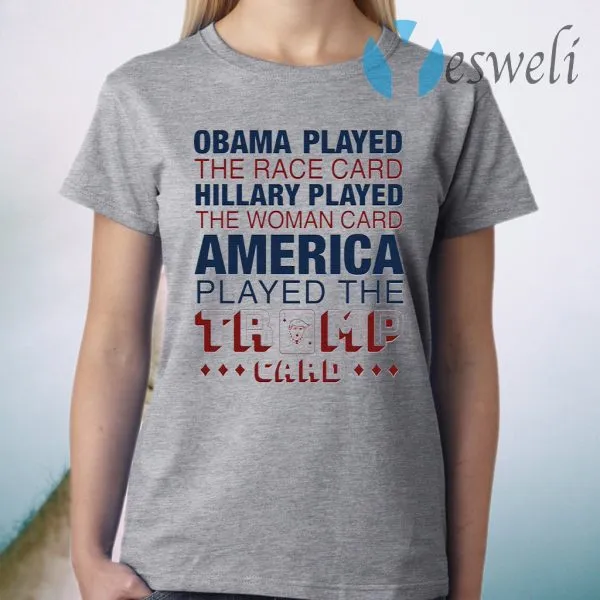 Obama played the race card Hillary played the woman card America played the Trump card T-Shirt - Image 3
