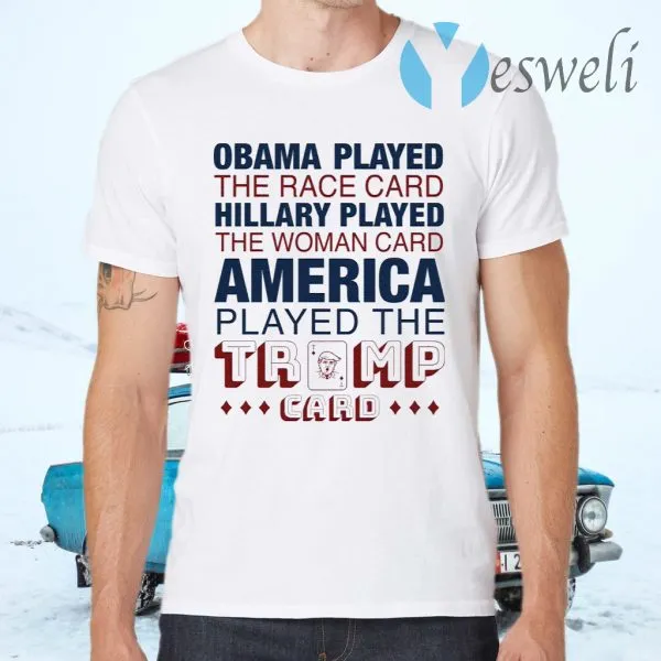Obama played the race card Hillary played the woman card America played the Trump card T-Shirt - Image 2