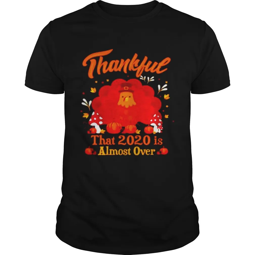 Thankful 2020 Almost Over Thanksgiving Turkey Gobble Gobble Gobble Winter Unisex