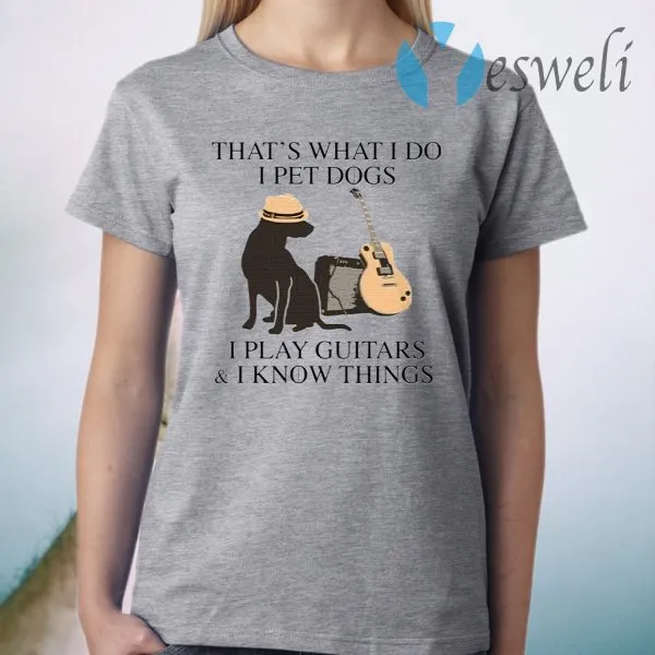 Thats what I do I pet dogs I play guitars I know things T-Shirt - Image 3