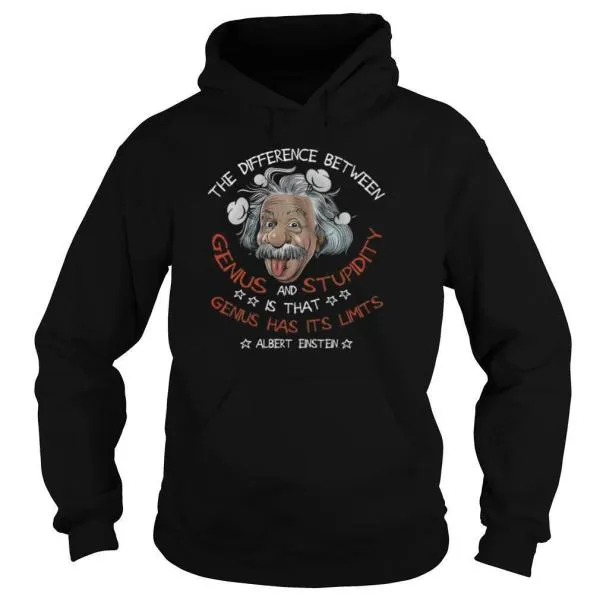 The Difference Between Genius And Stupidity Is That Genius Has Its Limits Albert Einstein shirt - Image 5