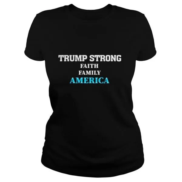 Trump Strong Faith Family America Election shirt - Image 3