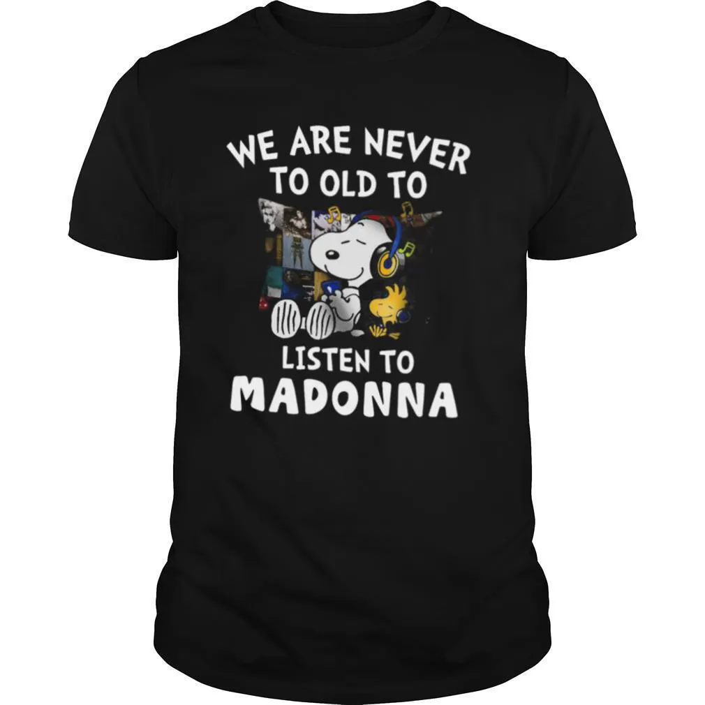 We Are Never To Old To Listen To Madonna shirt