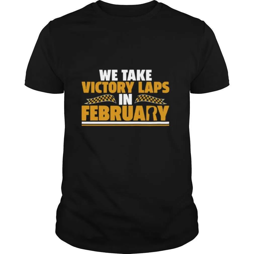 We Take Victory Laps In February shirt