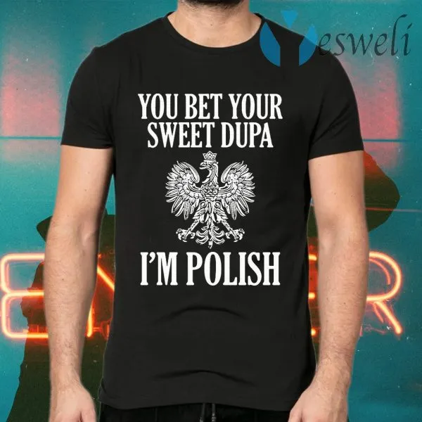 You Bet Your Sweet Dupa Im Polish T-Shirt - Image 2