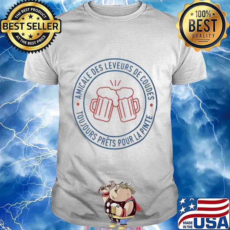 Amicale des leveurs de coudes toujours prets pour la pinte beer shirt