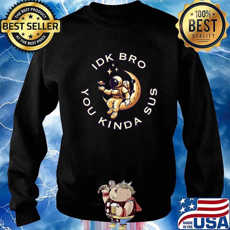 Astronaut Among Us Idk Bro You Kinda Sus Astronaut Shirt Sweater