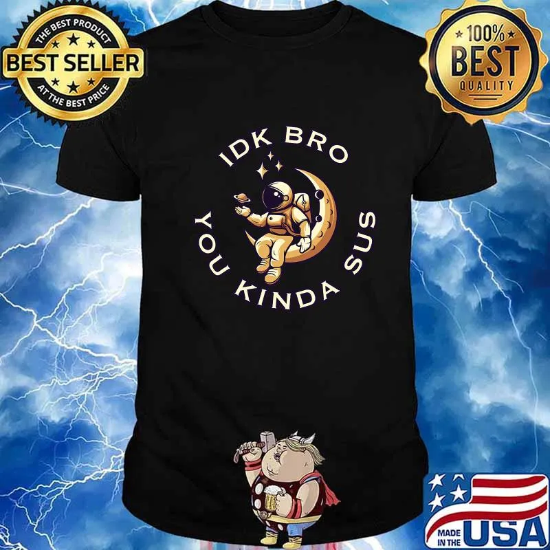Astronaut Among Us Idk Bro You Kinda Sus Astronaut Shirt