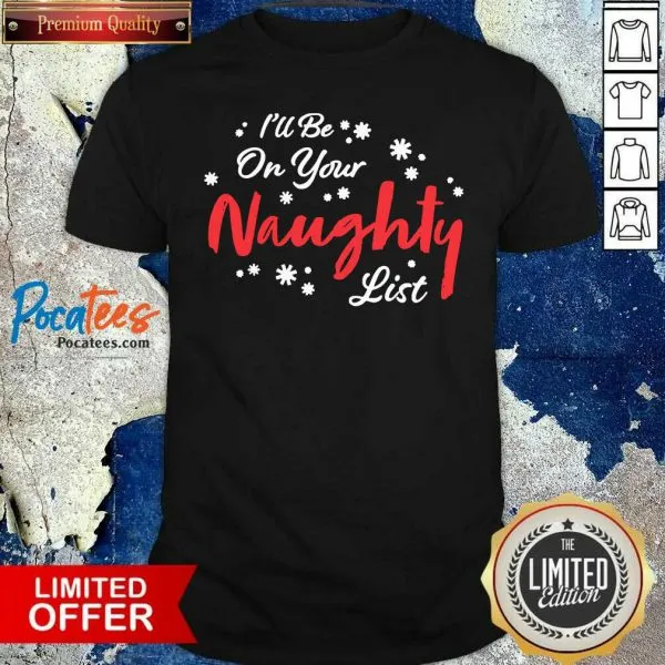 Awesome Ill Be On Your Naughty List Christmas Shirt