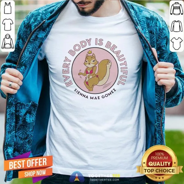 Awesome Sienna Mae Gomez Every Body Is Beautiful Shirt