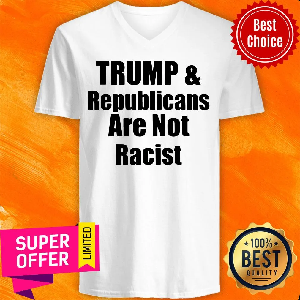 Awesome Trump And Republicans Are Not Racist Shirt - Image 5