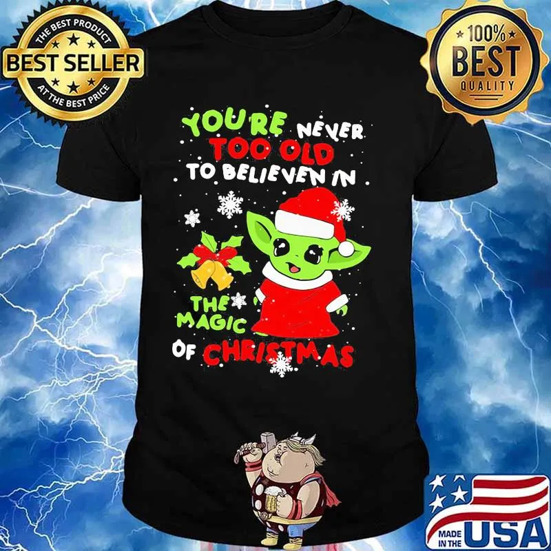 Baby yoda you're never too old to believe in the magic of christmas shirt