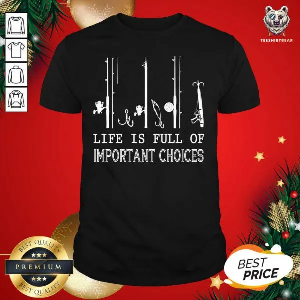 Beautiful Fishing Life Is Full Of Important Choices Shirt