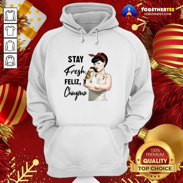 Beautiful Stay Fresh Feliz Y Chingona Shirt - Image 5