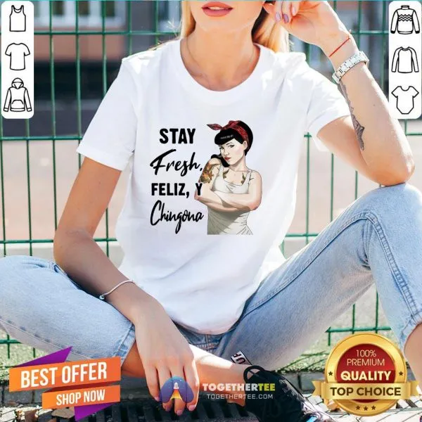 Beautiful Stay Fresh Feliz Y Chingona Shirt - Image 2