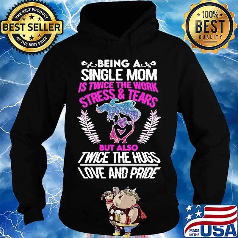 Being a single mom is twice the work stress and tears but also twice the hugs love and pride s Hoodie