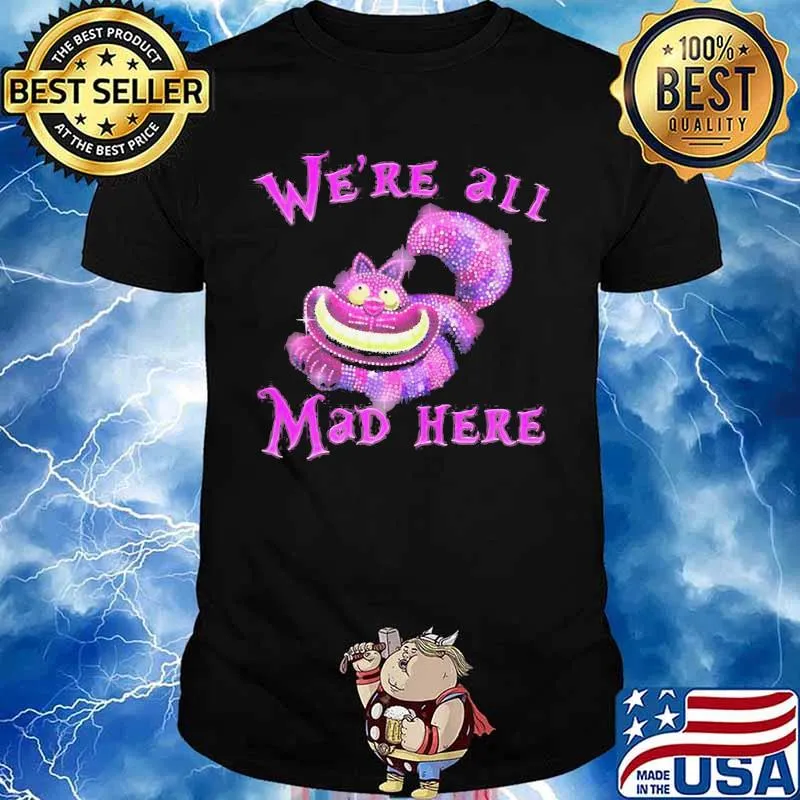 Cat we're all mad here shirt