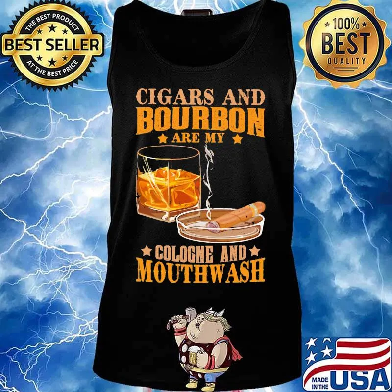 Cigar and bourbon are my cologne and mouthwash s Tank top