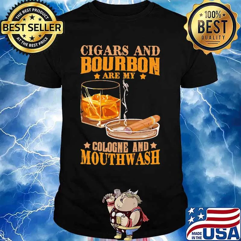 Cigar and bourbon are my cologne and mouthwash shirt