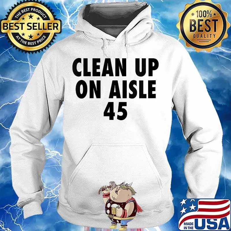 Clean up on aisle 45 trump slogan quote s Hoodie