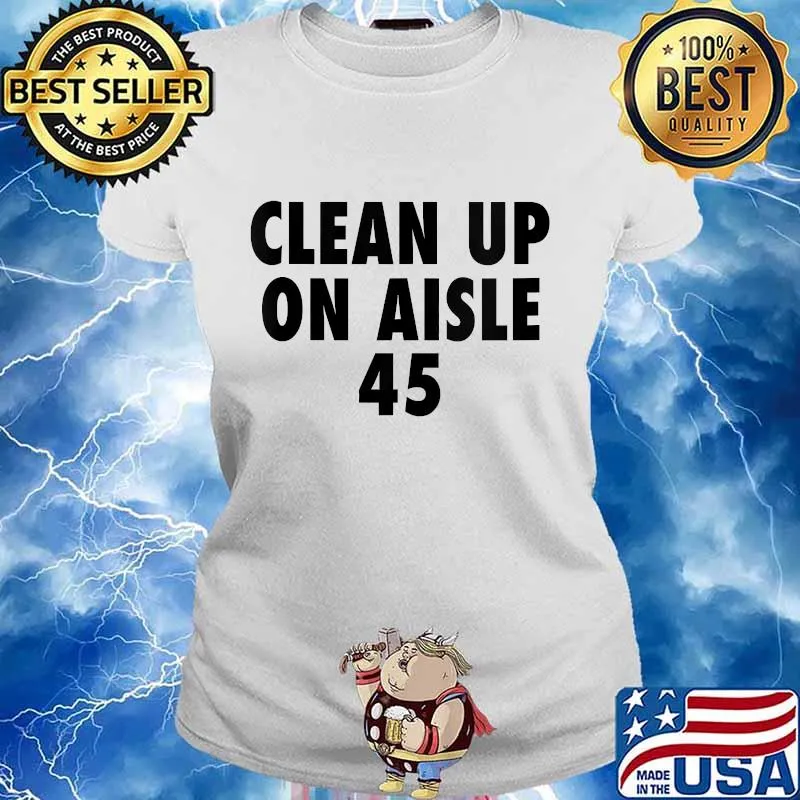 Clean up on aisle 45 trump slogan quote s Ladies tee