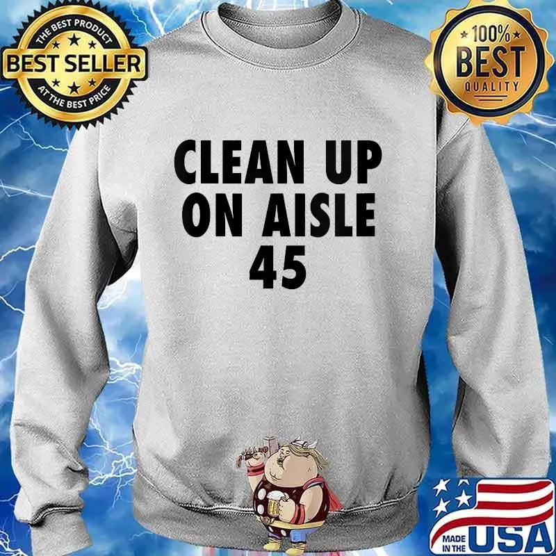 Clean up on aisle 45 trump slogan quote s Sweater