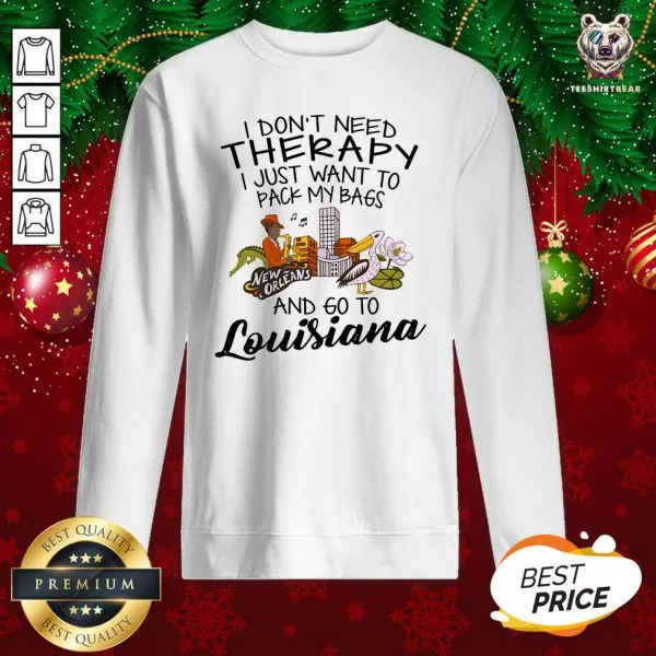 Cute I Dont Need Therapy I Just Want To Pack My Bags And Go To Louisiana Shirt - Image 4