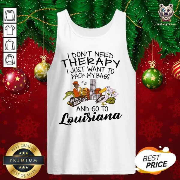Cute I Dont Need Therapy I Just Want To Pack My Bags And Go To Louisiana Shirt - Image 3