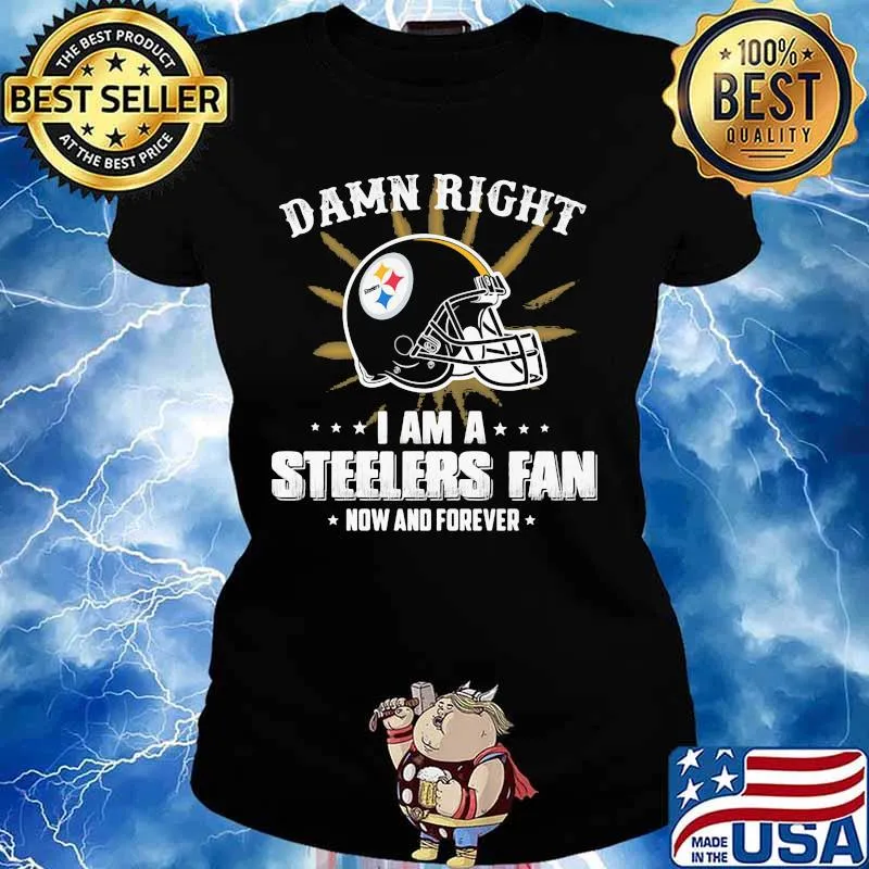 Damn right i am a pittsburgh steelers fan now and forever s Ladies tee