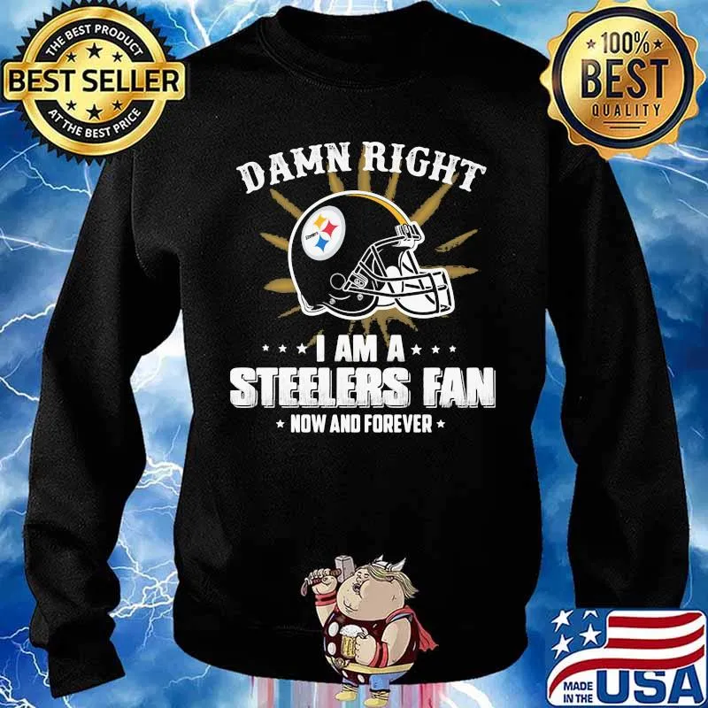Damn right i am a pittsburgh steelers fan now and forever s Sweater