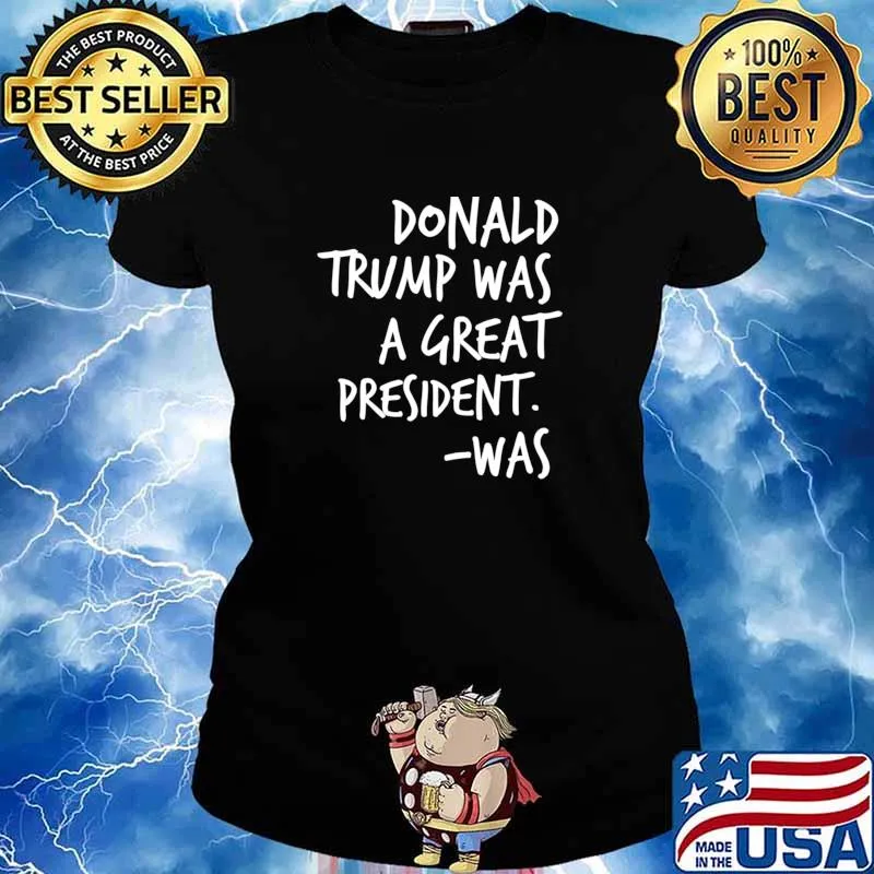 Donald Trump Was A Great President Was Essential Shirt Ladies tee