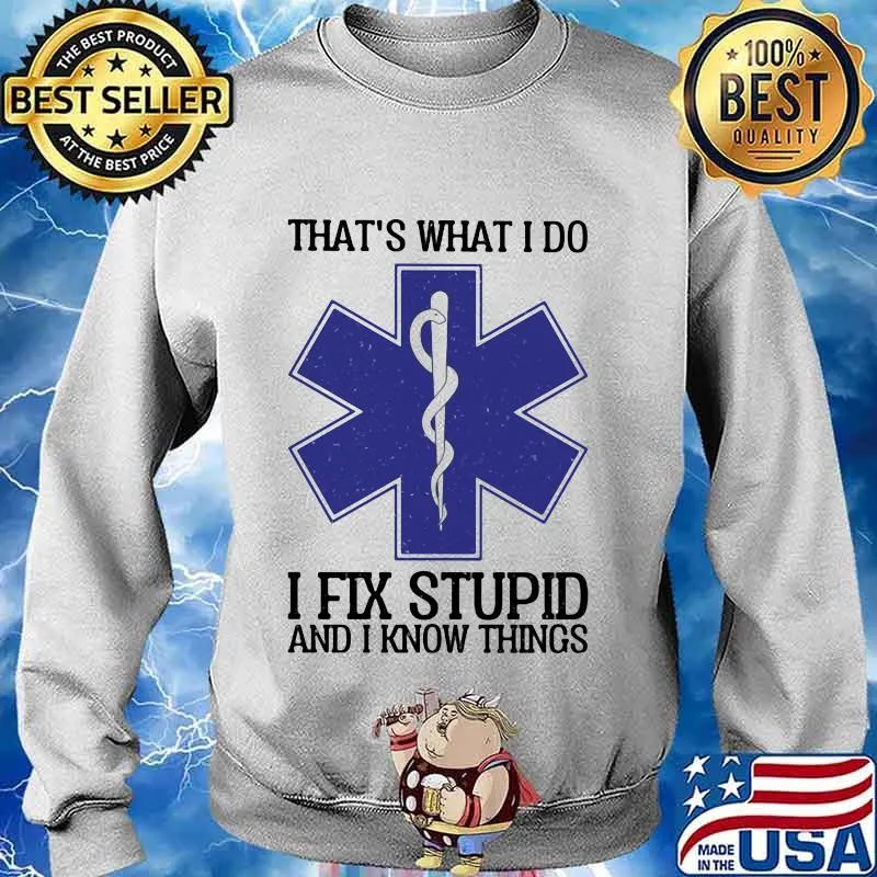 Emt that's what i do i fix stupid and i know things s Sweater
