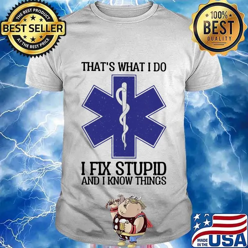 Emt that's what i do i fix stupid and i know things shirt