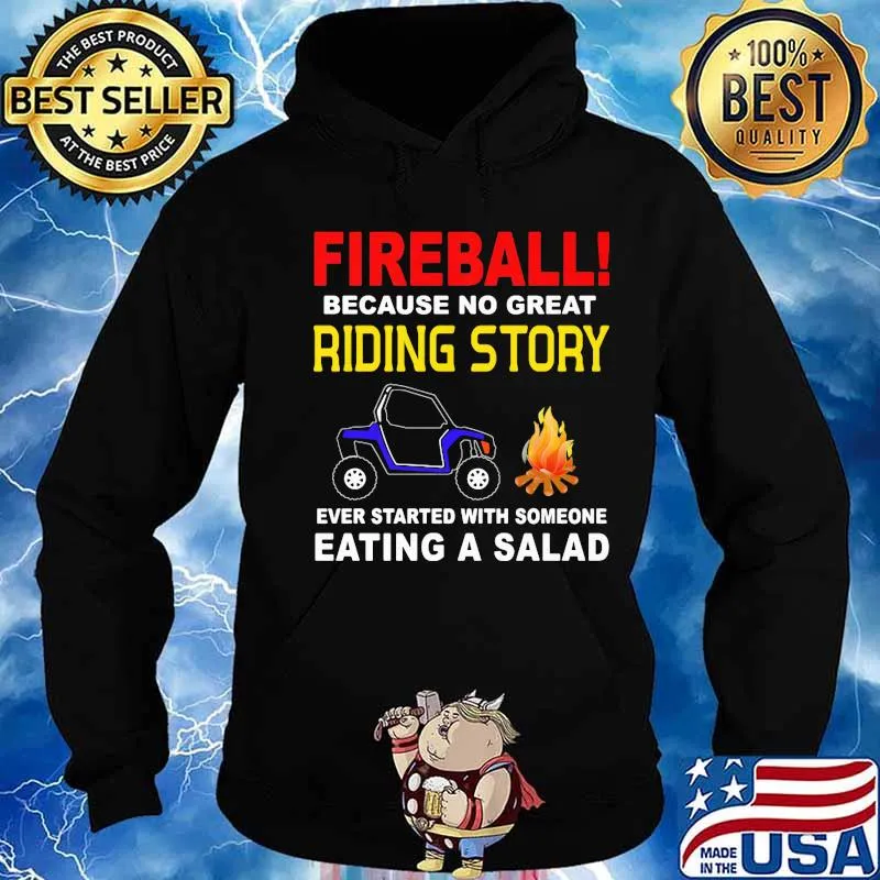 Fireball Because No Great Riding Story Ever Started With Someone Eating A Salad Shirt Hoodie