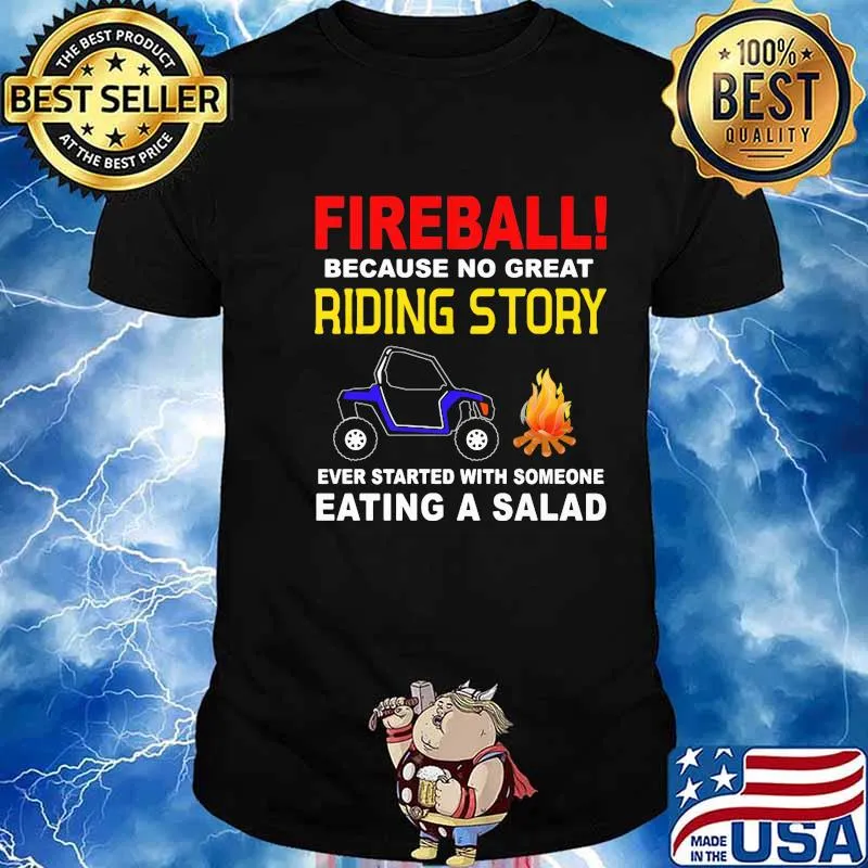 Fireball Because No Great Riding Story Ever Started With Someone Eating A Salad Shirt
