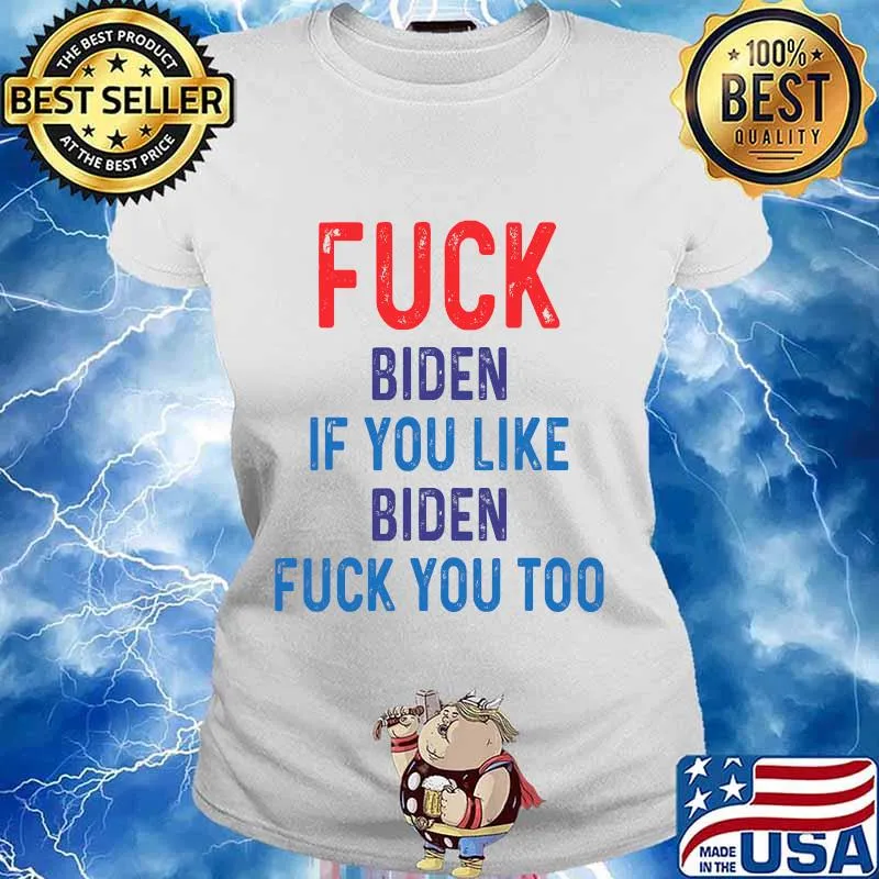 Fuck Biden If You Like Biden Fuck You Too Shirt Ladies tee