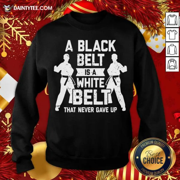 Funny A Black Belt Is A White Belt Never Gave Up Karate Motivation Shirt - Image 2