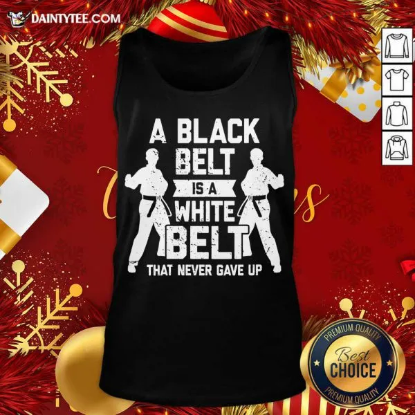 Funny A Black Belt Is A White Belt Never Gave Up Karate Motivation Shirt - Image 5