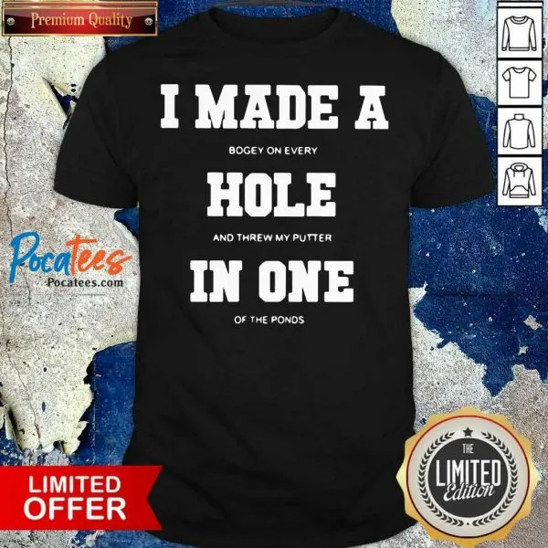 Funny I Made A Bogey On Every Hole And Threw My Putter In One Of The Ponds Shirt