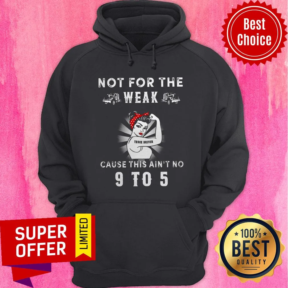 Funny Not For The Weak Truck Driver Cause This Aint No 9 To 5 Shirt - Image 3